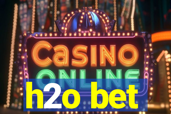 h2o bet